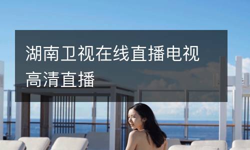 湖南卫视在线直播电视高清直播